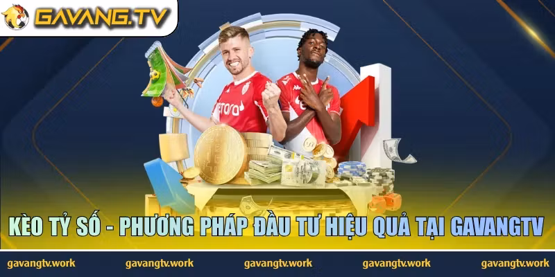 Kèo Tỷ Số – Phương Pháp Đầu Tư Hiệu Quả Tại GavangTV